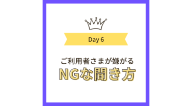 ご利用者さまが嫌がる「NGな聞き方」